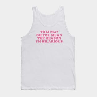 Trauma? Oh You Mean The Reason I'm Hilarious, Funny y2k Trauma Shirt, Gift for Friend, Therapy Tees, Mental Health Shirt, PTSD Tank Top